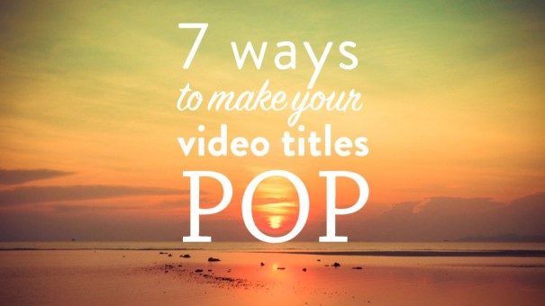 7 ways to make your video titles pop